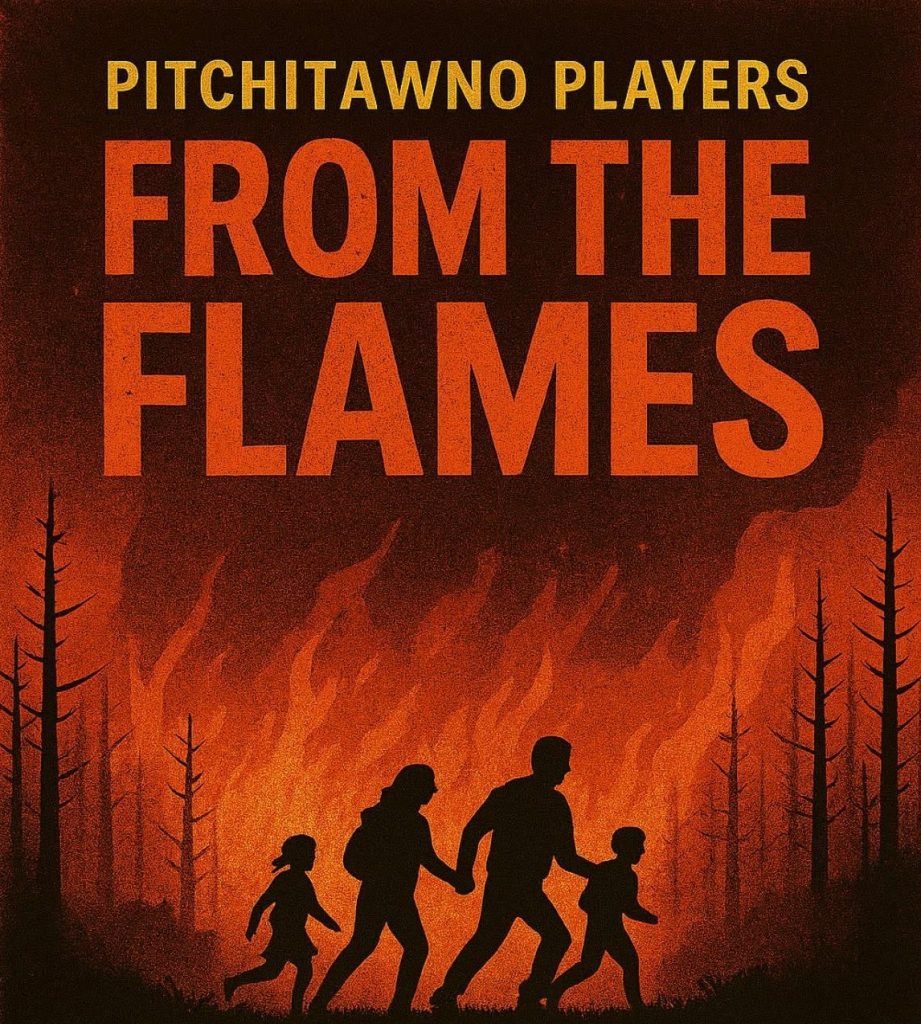 A graphic design featuring the title "From the Flames. Pitchitawno Players" in large, bold letters at the center. Below, a silhouette of four figures walking away from a fiery background with flames and dark trees.  The overall color scheme is dominated by oranges and reds, evoking a sense of urgency and drama.