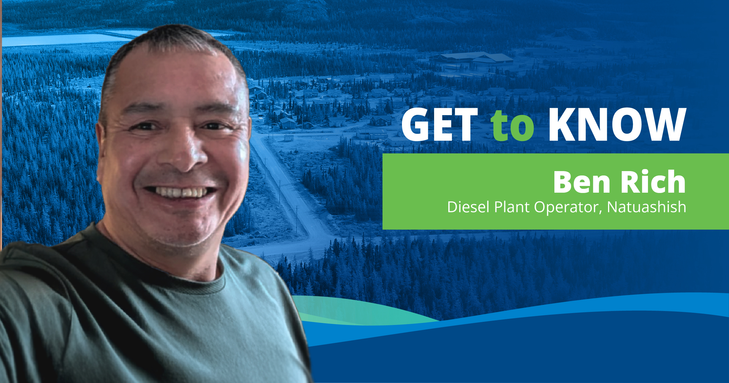 Ben Rich smiles at the camera wearing a green t-shirt. Get to Know Ben Rich, Diesel Plant Operator, Natuashish is set over a blue background
